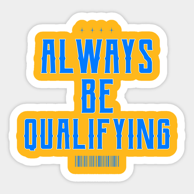 Always Be Qualifying Sticker by Fresh Sizzle Designs